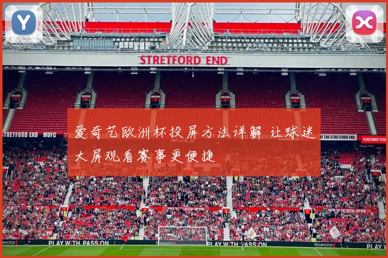 爱奇艺欧洲杯投屏方法详解 让球迷大屏观看赛事更便捷