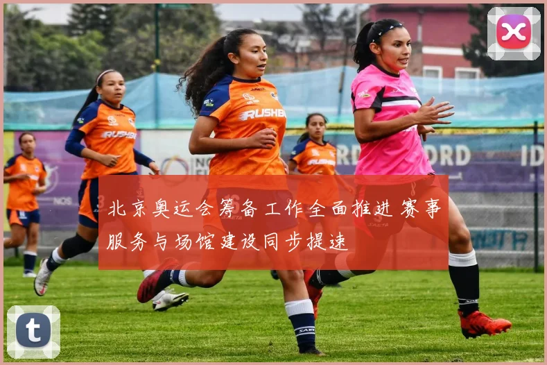 北京奥运会筹备工作全面推进 赛事服务与场馆建设同步提速
